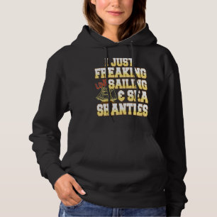 I Just Freaking Love Sailing & Sea Shanties Presen Hoodie