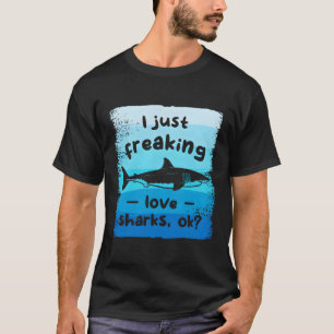 I Just Freaking Love Sharks Ok Shark T-Shirt