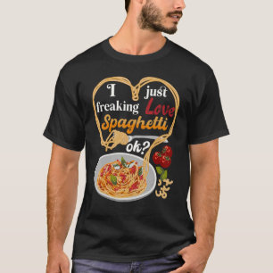 I Just Freaking Love Spaghetti Ok Italian Food T-Shirt