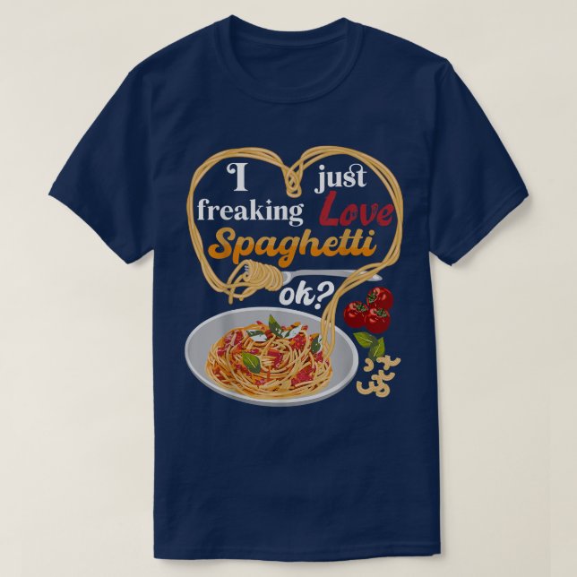 I Just Freaking Love Spaghetti OK Italian Food  T-Shirt (Design Front)