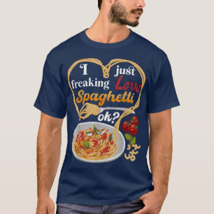 I Just Freaking Love Spaghetti OK Italian Food  T-Shirt