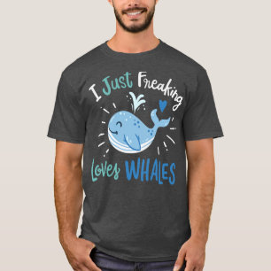 I Just Freaking Love Whales T-Shirt