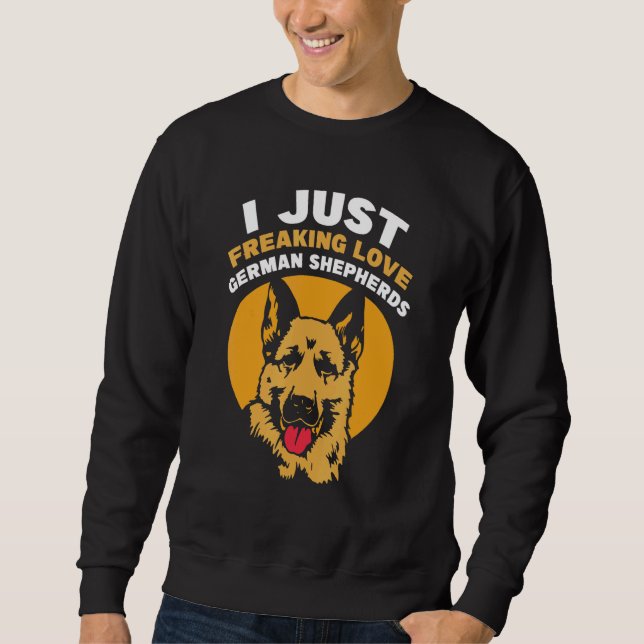I just freaking loves German Shepherds Sweatshirt (Front)