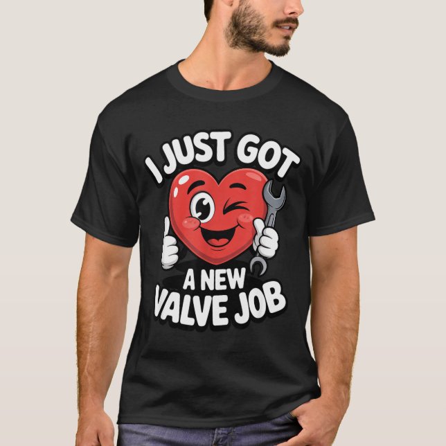 I Just Got A New Valve Job Open Heart Surgery Byp  T-Shirt (Front)