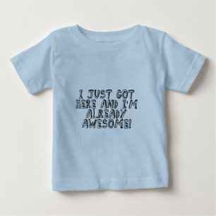 I just got here and I'm already awesome! Baby T-Shirt