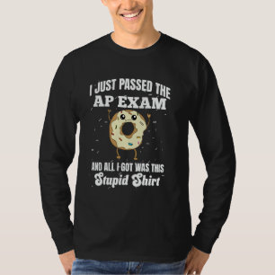 I Just Got My AP Exam High School College Test Fun T-Shirt