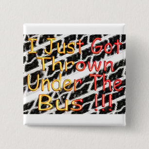 I Just Got Thrown Under The Bus 15 Cm Square Badge