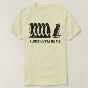 I Just Gotta Be Me Penguin T-Shirt