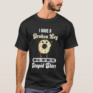 I Just Had a Broken Leg Recovery Funny Quote Donut T-Shirt