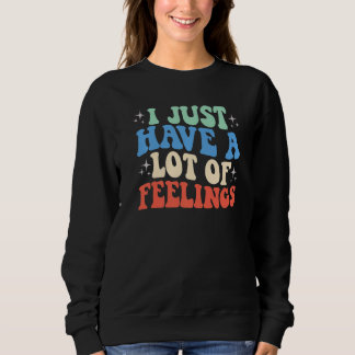 I Just Have A Lot Of Feelings Funny Women Love Rai Sweatshirt