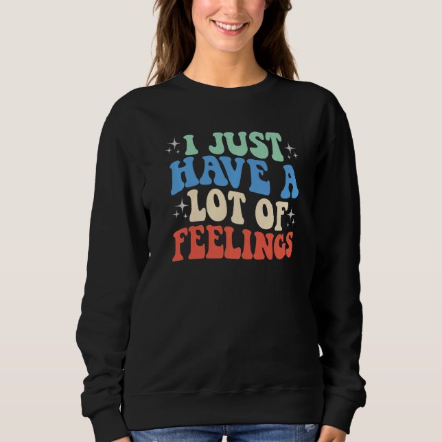 I Just Have A Lot Of Feelings Funny Women Love Rai Sweatshirt (Front)