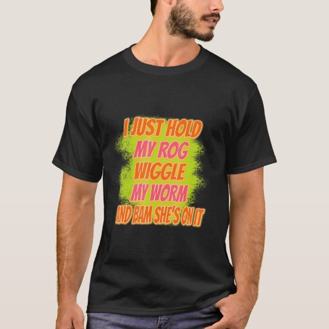 I Just Hold My Rod Fishing Funny Sarcasm Pun T-Shirt (Front)