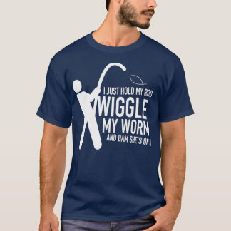 I just hold my rod Wiggle my worm and bam shes on  T-Shirt