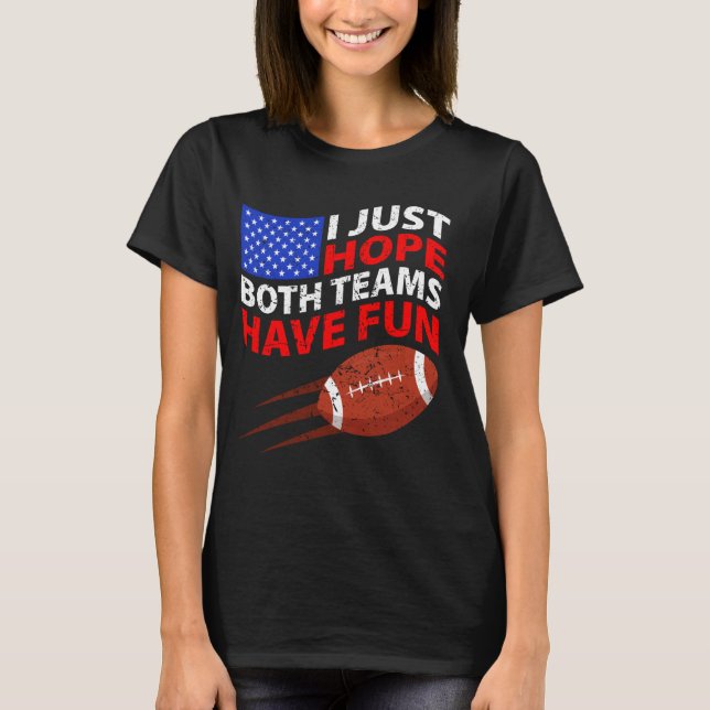 I Just Hope Both Teams Have Fun 1 T-Shirt (Front)
