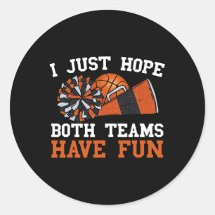 I Just Hope Both Teams Have Fun Basketball Cheer G Classic Round Sticker