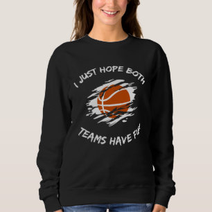 I JUST HOPE BOTH TEAMS HAVE FUN  BASKETBALL SWEATSHIRT