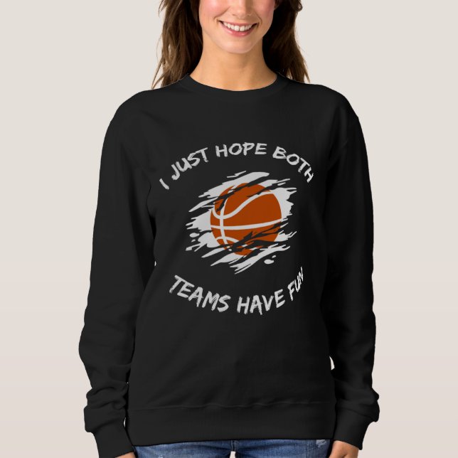 I JUST HOPE BOTH TEAMS HAVE FUN  BASKETBALL SWEATSHIRT (Front)