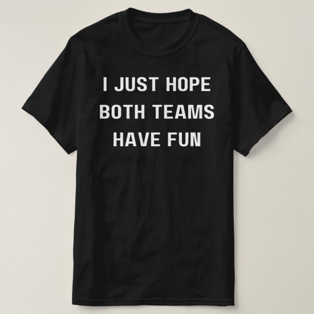 I Just Hope Both Teams, Have Fun, Both Teams Have  T-Shirt (Design Front)