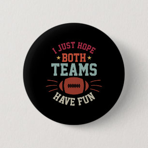 I Just Hope Both Teams Have Fun Bowl Team Women Me 6 Cm Round Badge