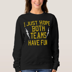I Just Hope Both Teams Have Fun Flash Funny Sports Sweatshirt