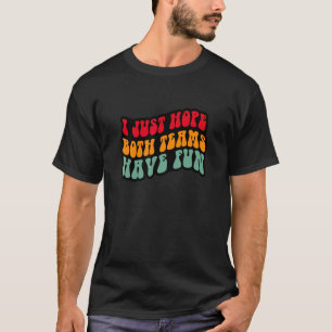 I Just Hope Both Teams Have Fun Football  Game Day T-Shirt