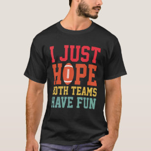 I Just Hope Both Teams Have Fun Football Sarcasti T-Shirt