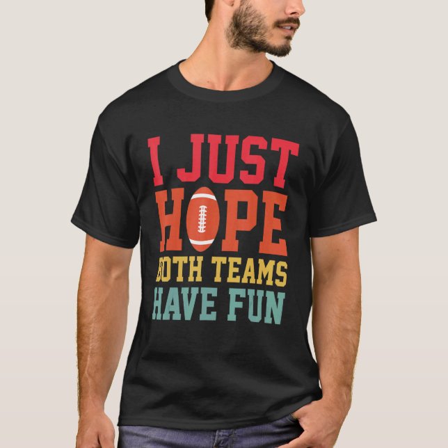 I Just Hope Both Teams Have Fun  Football Sarcasti T-Shirt (Front)