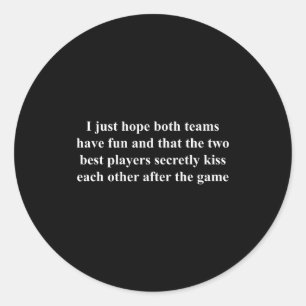 I Just Hope Both Teams Have Fun Funny Classic Round Sticker