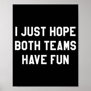 I Just Hope Both Teams Have Fun Funny Football Gam Poster