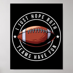 I Just Hope Both Teams Have Fun Funny Football  Poster
