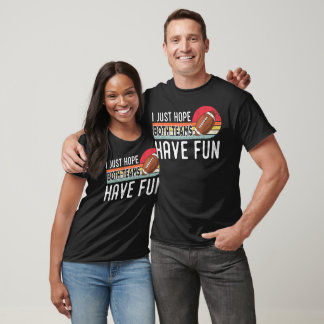 I Just Hope Both Teams Have Fun, Funny Football T-Shirt