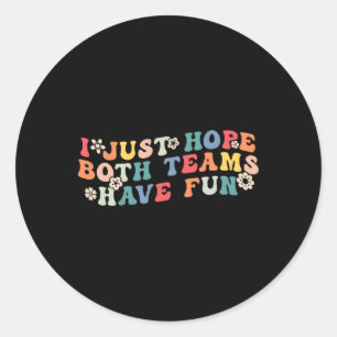 I Just Hope Both Teams Have Fun Funny Football Wom Classic Round Sticker