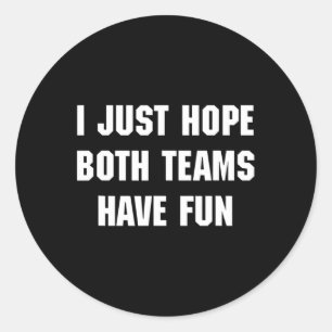 I Just Hope Both Teams Have Fun Funny Sports Fan W Classic Round Sticker