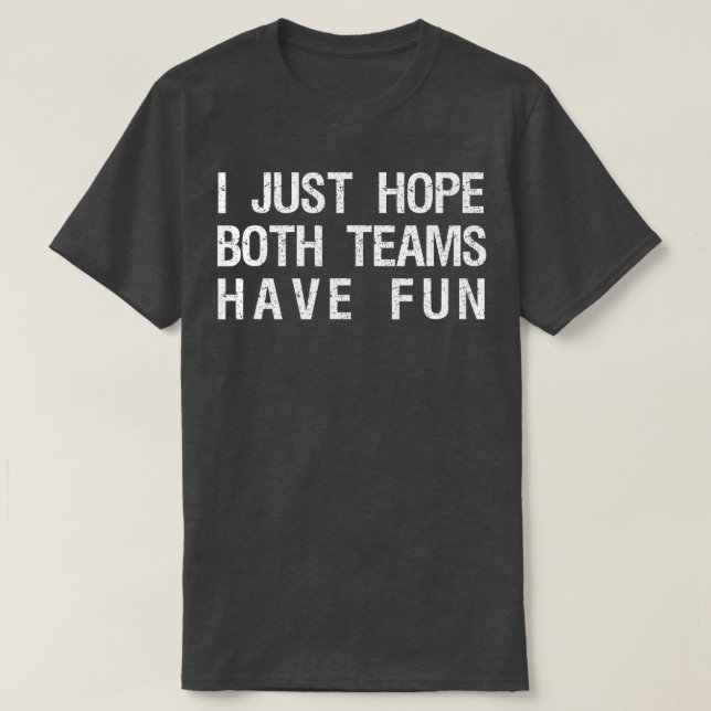 I Just Hope Both Teams Have Fun Funny Sports Team  T-Shirt (Design Front)