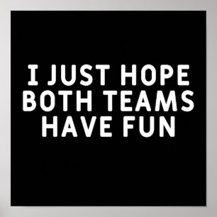 I Just Hope Both Teams Have Fun Poster
