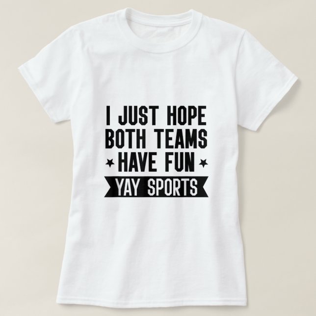 I Just Hope Both Teams Have Fun ShirtWomen Yay Spo T-Shirt (Design Front)