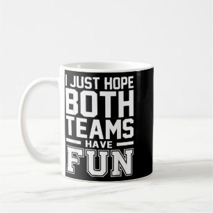 I Just Hope Both Teams Have Fun Sports Go Team Coffee Mug