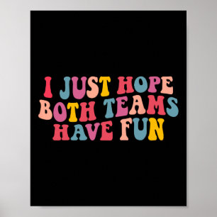 I Just Hope Both Teams Have Fun Women Men Groovy F Poster