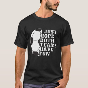 I Just Hope Both Teams Have Fun Women Or Men Funny T-Shirt