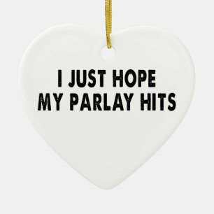 I just hope my parlay hits so I can win big Ceramic Ornament