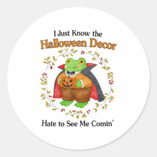 I Just Know The Halloween Decor Hate To See Me Com Classic Round Sticker
