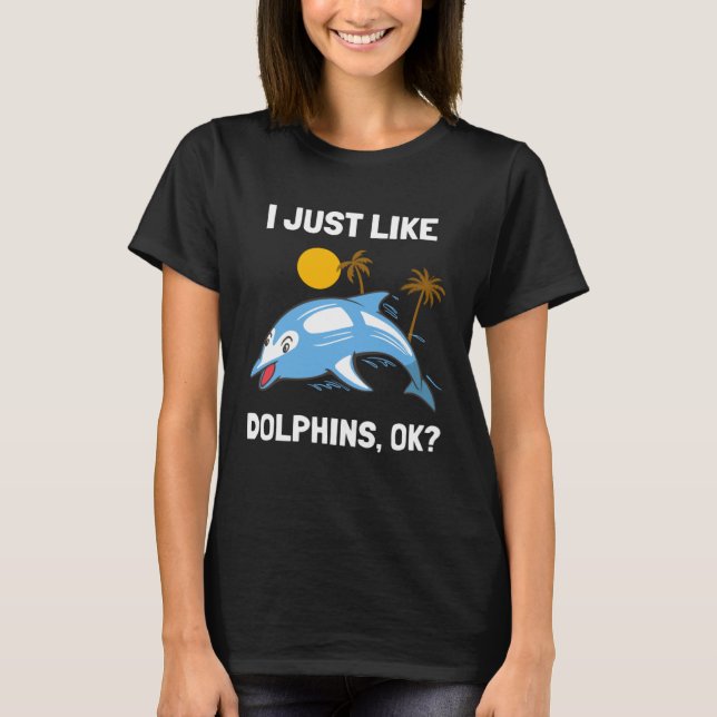 I Just Like Dolphins Ocean Animal  Dolphin T-Shirt (Front)