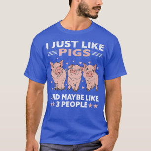 I Just Like Pigs And Maybe 3 People Funny Farm Pig T-Shirt