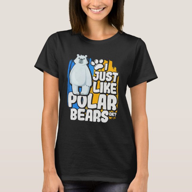 I Just Like Polar Bears Ok T-Shirt (Front)