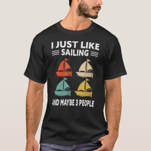 I Just Like Sailing And Maybe 3 People Sailboat Sa T-Shirt