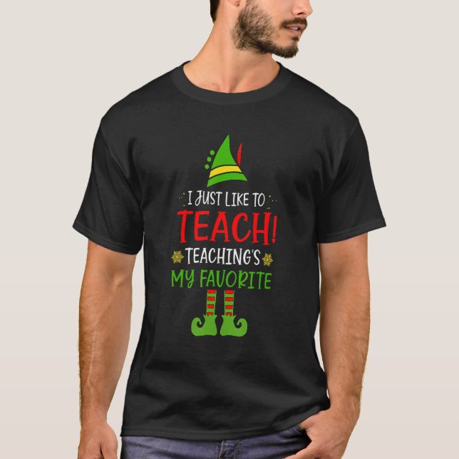 I Just Like To Teach Teaching Is My Favourite Elf  T-Shirt (Front)