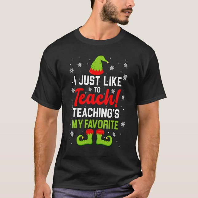 I Just Like To Teach Teaching's My Favourite  Elf  T-Shirt (Front)