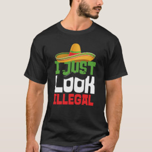 I Just Look Illegal Cinco De Mayo Flag Mexican Fie T-Shirt