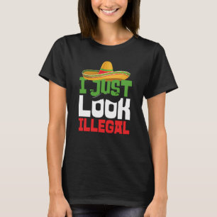 I Just Look Illegal Cinco De Mayo Flag Mexican Fie T-Shirt