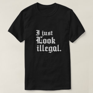 I just look illegal T-shirt